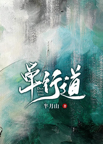 单行道全文免费完整版阅读_半月山_单行道最新章节更新全集