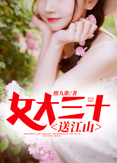 女大三十送江山全文免费完整版阅读_熙九歌_女大三十送江山最新章节更新全集