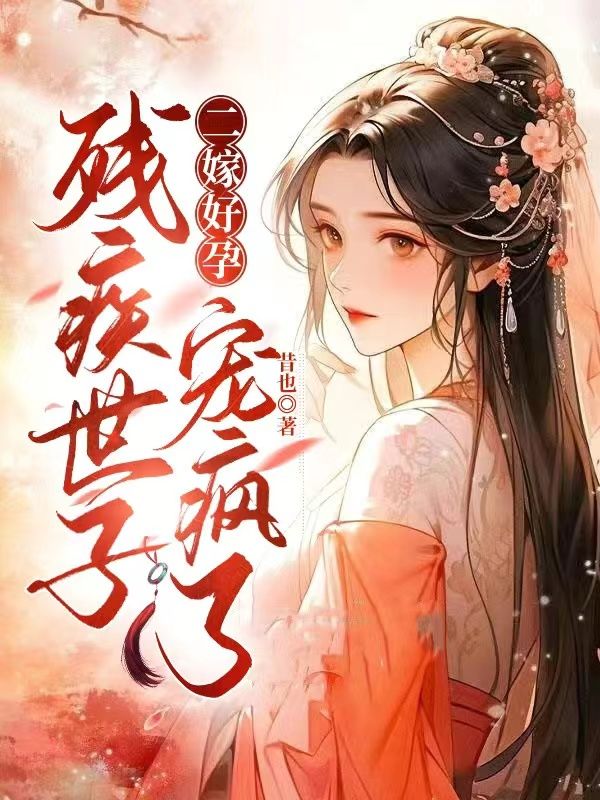 宋芙程钰二嫁好孕，残疾世子宠疯了小说最新章节全文免费阅读_二嫁好孕，残疾世子宠疯了【作者昔也】小说最新目录