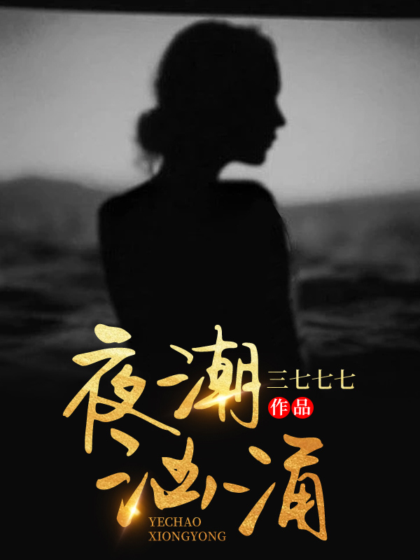 夜潮汹涌小说【作者三七七七】最新章节免费阅读_夜潮汹涌全本大结局阅读
