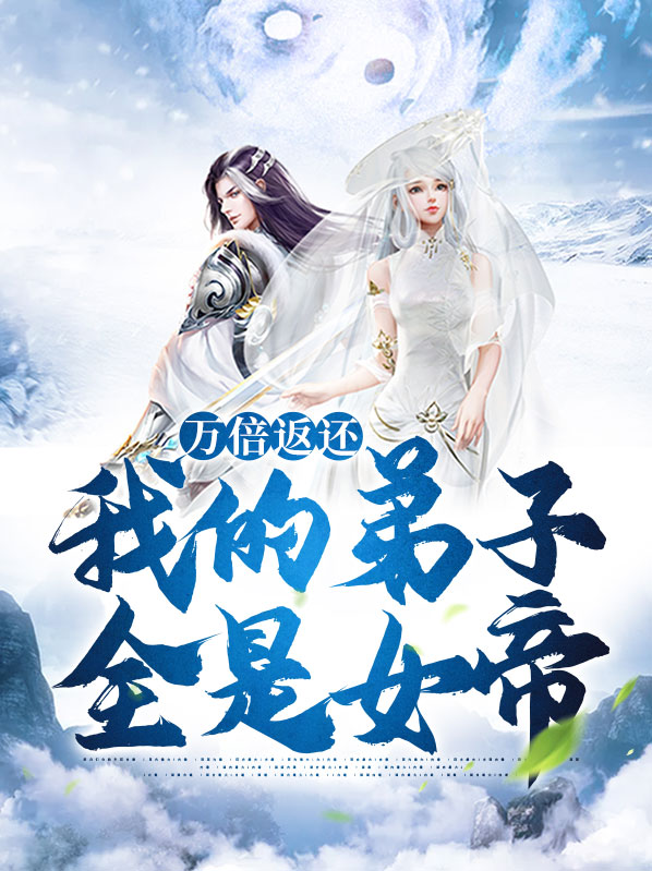 陈凌许婧秋万倍返还：我的弟子全是女帝小说最新章节全文免费阅读_万倍返还：我的弟子全是女帝【作者陌十三】小说最新目录