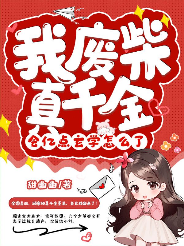 我废柴真千金，会亿点玄学怎么了小说【作者柴真人】最新章节免费阅读_我废柴真千金，会亿点玄学怎么了全本大结局阅读