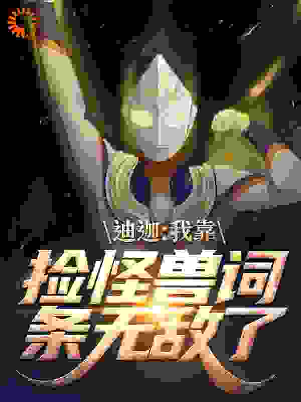 迪迦：我靠捡怪兽词条无敌了全文免费完整版阅读_红穆_迪迦：我靠捡怪兽词条无敌了最新章节更新全集