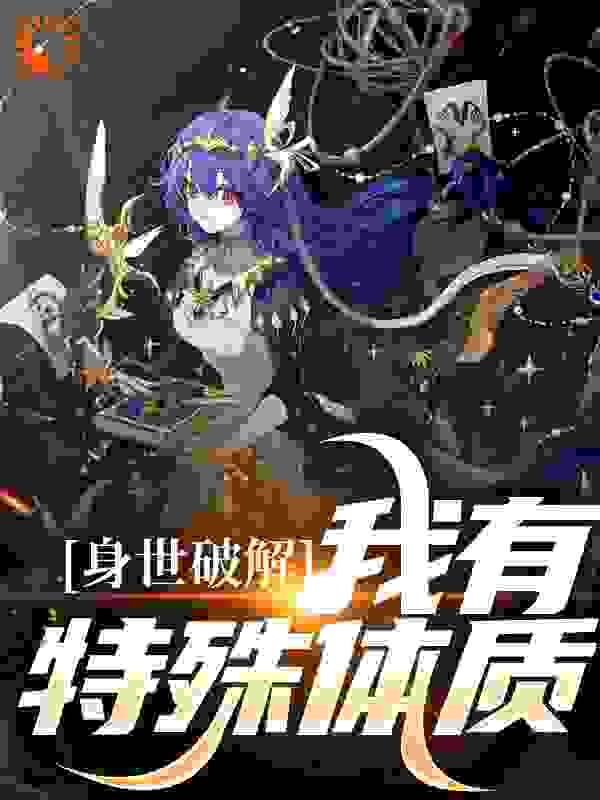身世破解，我有特殊体质全文免费完整版阅读_作贺星燃_身世破解，我有特殊体质最新章节更新全集