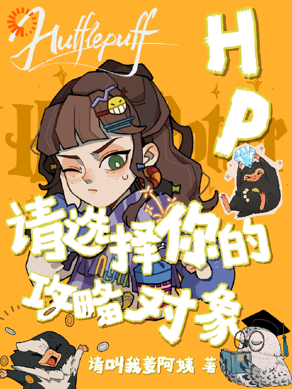 HP：请选择你的攻略对象全文免费完整版阅读_请叫我姜阿姨_HP：请选择你的攻略对象最新章节更新全集