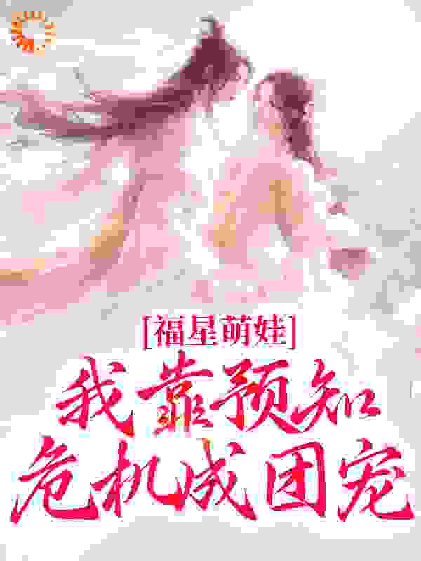 福星萌娃，我靠预知危机成团宠全文免费完整版阅读_巴塞罗纳日_福星萌娃，我靠预知危机成团宠最新章节更新全集