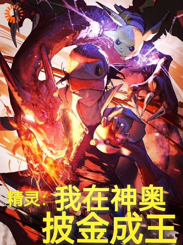 精灵：我在神奥披金成王全文免费完整版阅读_飞不快的鸽子_精灵：我在神奥披金成王最新章节更新全集