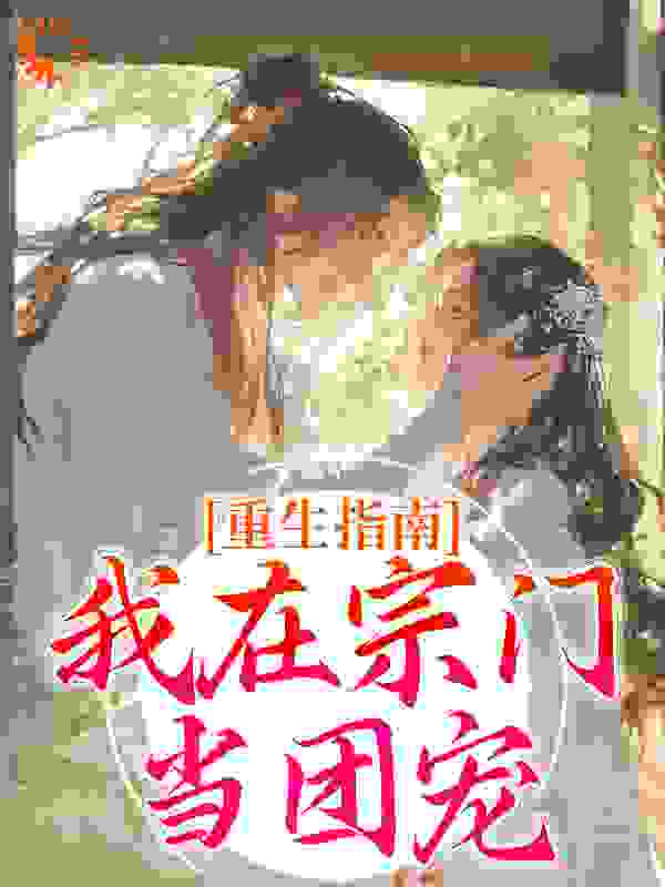 重生指南：我在宗门当团宠全文免费完整版阅读_桃花奶昔_重生指南：我在宗门当团宠最新章节更新全集