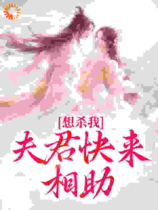 想杀我？夫君快来相助全文免费完整版阅读_南雨萱_想杀我？夫君快来相助最新章节更新全集