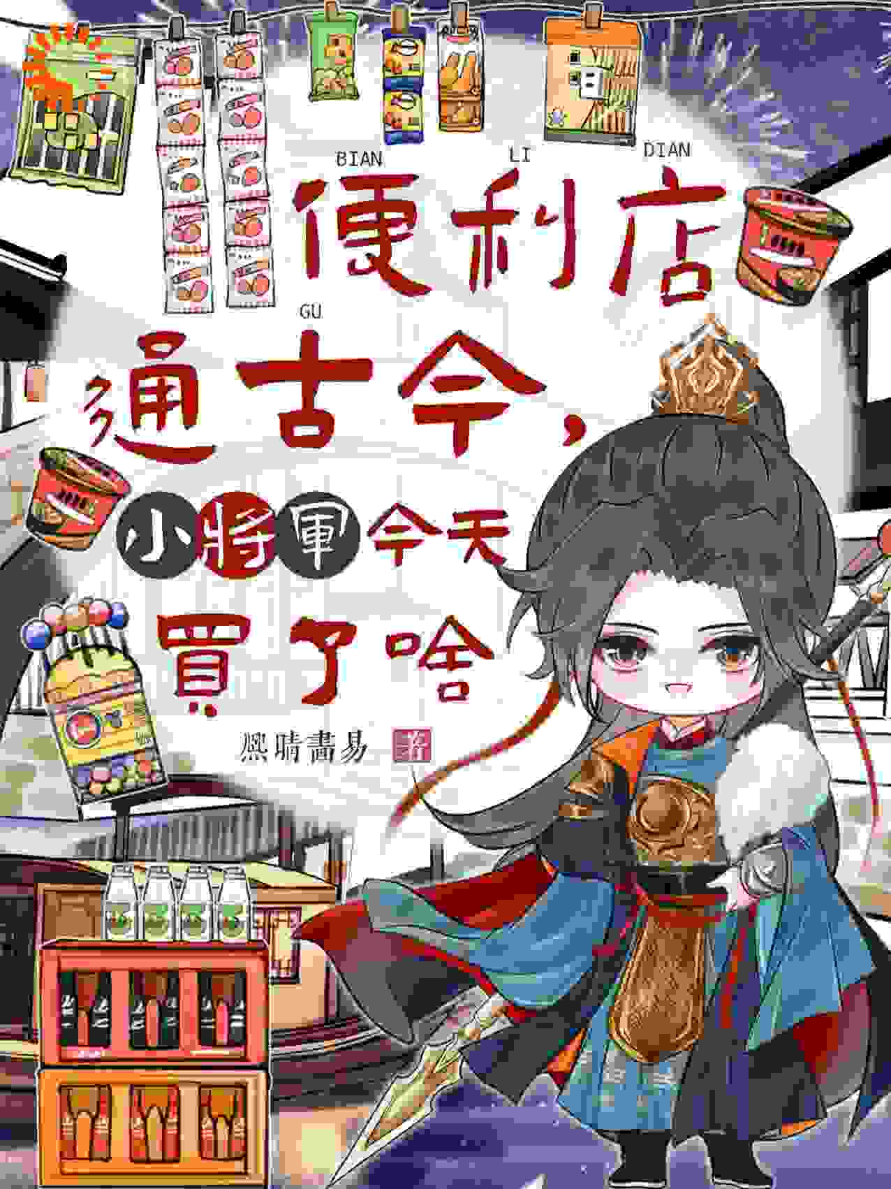 便利店通古今，小将军今天买了啥全文免费完整版阅读_熙晴画易_便利店通古今，小将军今天买了啥最新章节更新全集