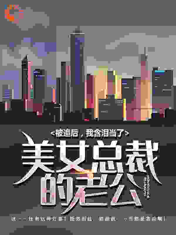 被追后，我含泪当了美女总裁的老公全文免费完整版阅读_昨夜星辰86_被追后，我含泪当了美女总裁的老公最新章节更新全集
