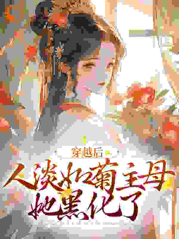穿越后，人淡如菊主母她黑化了全文免费完整版阅读_雪至初五_穿越后，人淡如菊主母她黑化了最新章节更新全集