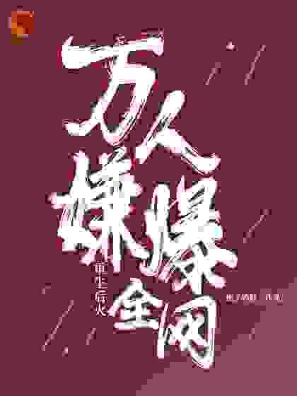 万人嫌重生后火爆全网全文免费完整版阅读_柚子奶糖_万人嫌重生后火爆全网最新章节更新全集