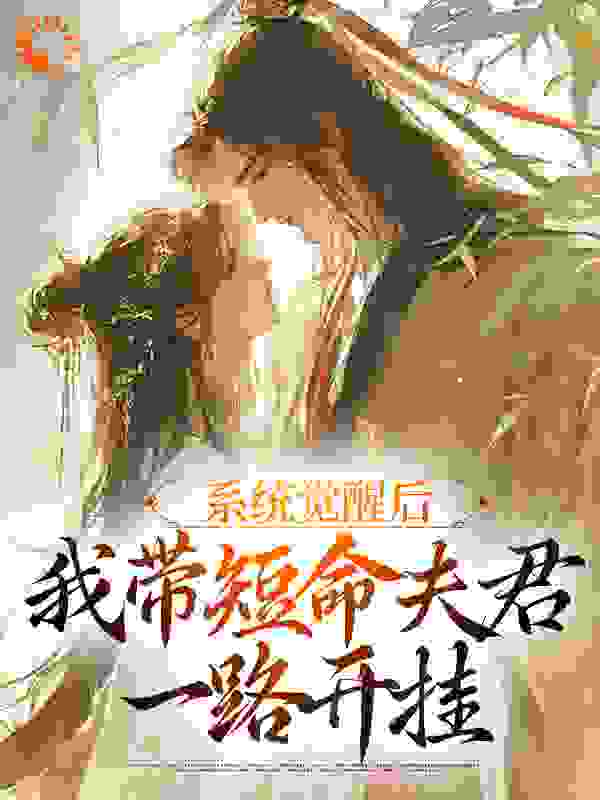 系统觉醒后，我带短命夫君一路开挂全文免费完整版阅读_斯洛克_系统觉醒后，我带短命夫君一路开挂最新章节更新全集