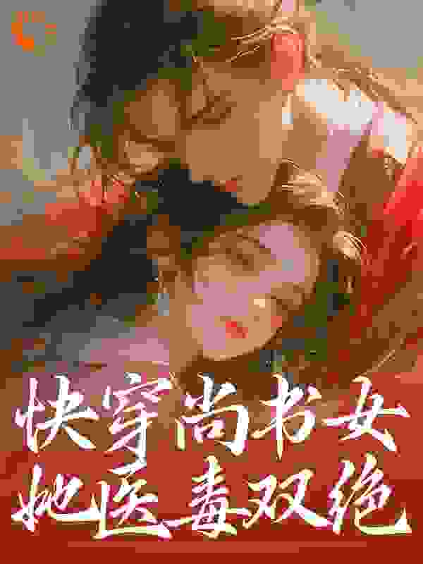 快穿尚书女，她医毒双绝全文免费完整版阅读_颜之钰_快穿尚书女，她医毒双绝最新章节更新全集