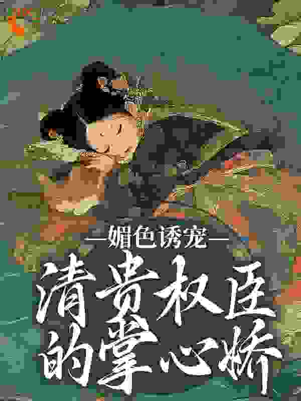 媚色诱宠：清贵权臣的掌心娇全文免费完整版阅读_有福来仪_媚色诱宠：清贵权臣的掌心娇最新章节更新全集