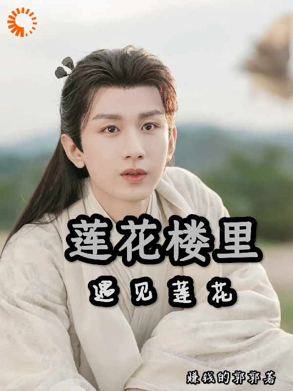 莲花楼里遇见莲花全文免费完整版阅读_赚钱的郭郭_莲花楼里遇见莲花最新章节更新全集