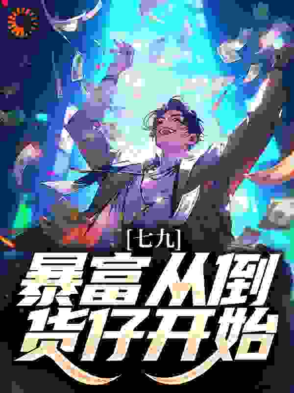 七九：暴富从倒货仔开始全文免费完整版阅读_乡妖火_七九：暴富从倒货仔开始最新章节更新全集