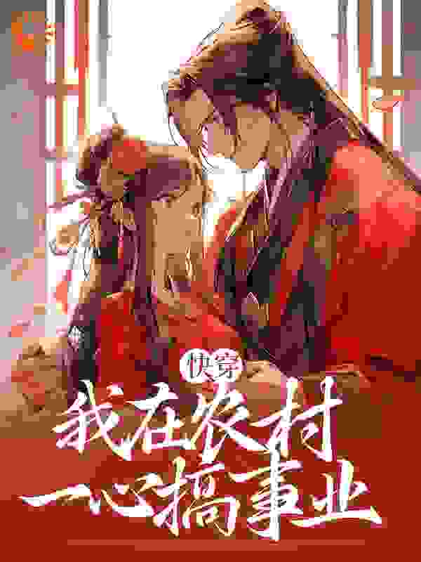 快穿：我在农村一心搞事业全文免费完整版阅读_软心饼干_快穿：我在农村一心搞事业最新章节更新全集