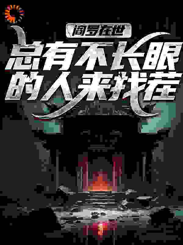 阎罗在世：总有不长眼的人来找茬全文免费完整版阅读_翰墨云桥_阎罗在世：总有不长眼的人来找茬最新章节更新全集