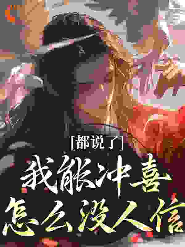 都说了我能冲喜，怎么没人信全文免费完整版阅读_樱桃红娘子_都说了我能冲喜，怎么没人信最新章节更新全集