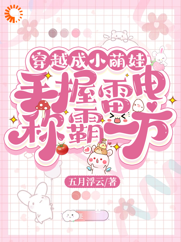 穿越成小萌娃，手握雷电称霸一方全文免费完整版阅读_五月浮云_穿越成小萌娃，手握雷电称霸一方最新章节更新全集
