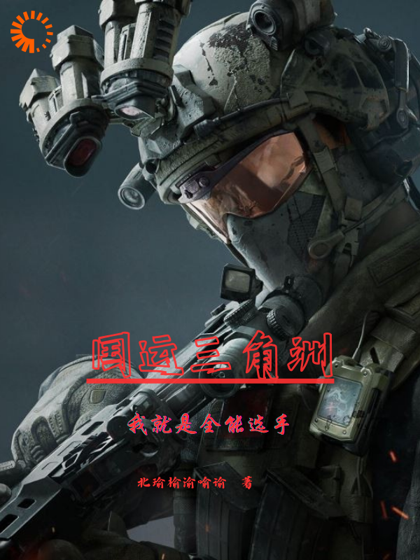 国运三角洲：我就是全能选手全文免费完整版阅读_北瑜榆渝喻谕_国运三角洲：我就是全能选手最新章节更新全集