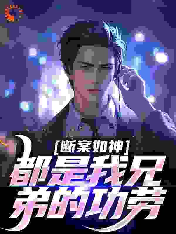 断案如神，都是我兄弟的功劳全文免费完整版阅读_日月之中_断案如神，都是我兄弟的功劳最新章节更新全集