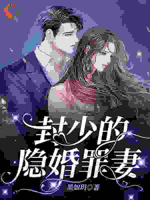 封少的隐婚罪妻全文免费完整版阅读_墨如玥_封少的隐婚罪妻最新章节更新全集