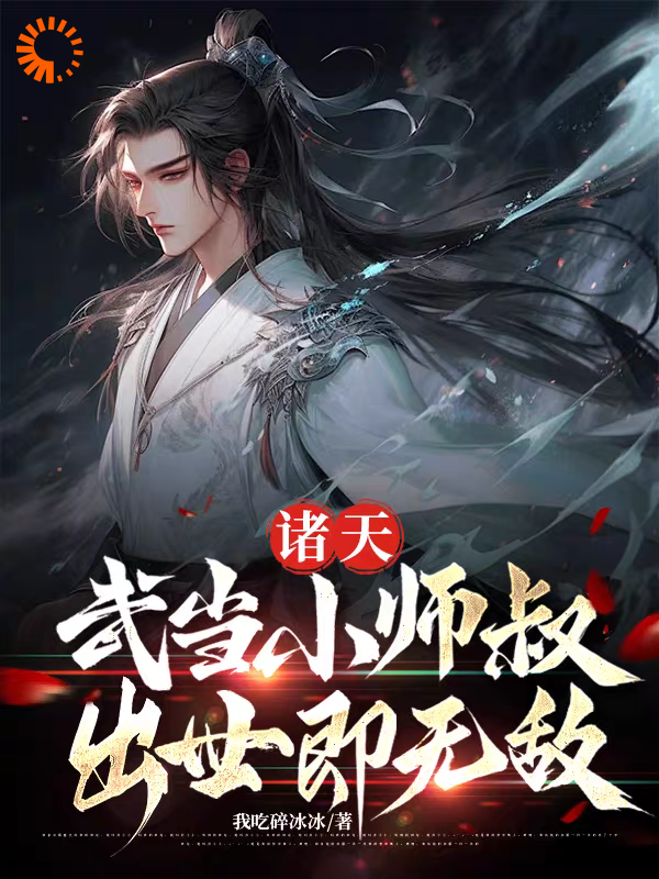 诸天：武当小师叔，出世即无敌全文免费完整版阅读_我吃碎冰冰_诸天：武当小师叔，出世即无敌最新章节更新全集