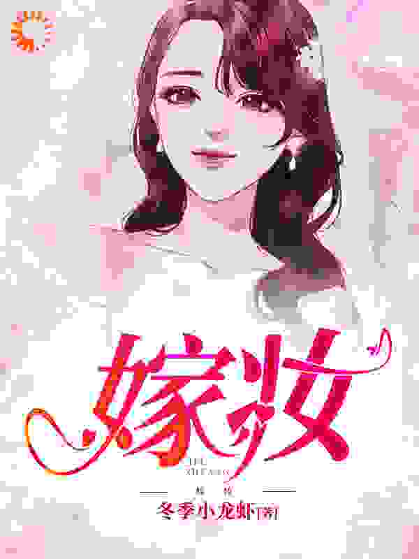 嫁妆全文免费完整版阅读_冬季小龙虾_嫁妆最新章节更新全集