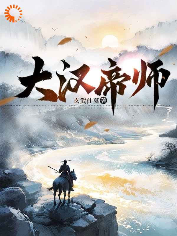 大汉帝师全文免费完整版阅读_玄武仙墓_大汉帝师最新章节更新全集