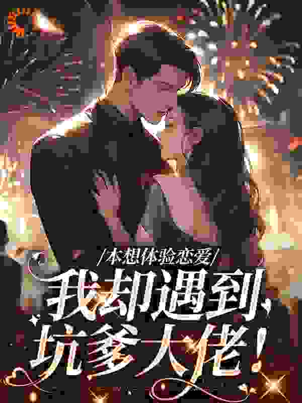本想体验恋爱，我却遇到坑爹大佬！全文免费完整版阅读_小小小飞鱼_本想体验恋爱，我却遇到坑爹大佬！最新章节更新全集