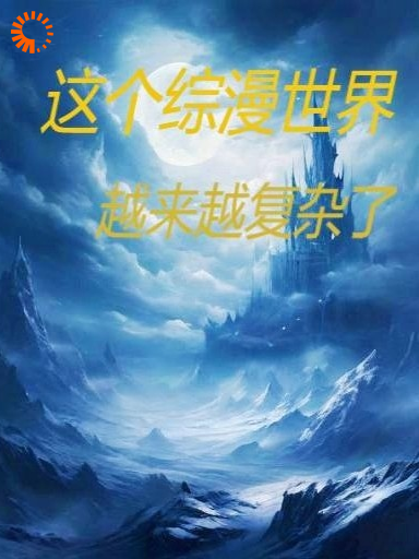 这个综漫世界越来越复杂了全文免费完整版阅读_烧卖天下第一_这个综漫世界越来越复杂了最新章节更新全集