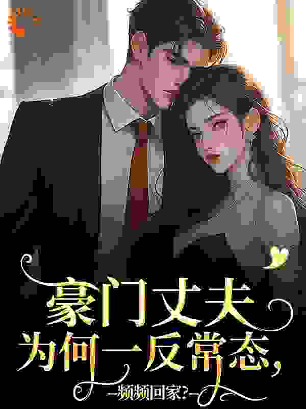 豪门丈夫为何一反常态，频频回家？全文免费完整版阅读_九书书_豪门丈夫为何一反常态，频频回家？最新章节更新全集