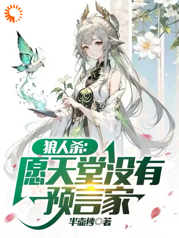 狼人杀：愿天堂没有预言家全文免费完整版阅读_半壶纱_狼人杀：愿天堂没有预言家最新章节更新全集