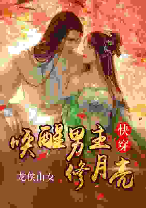 快穿：唤醒男主修月亮全文免费完整版阅读_龙侯山女_快穿：唤醒男主修月亮最新章节更新全集