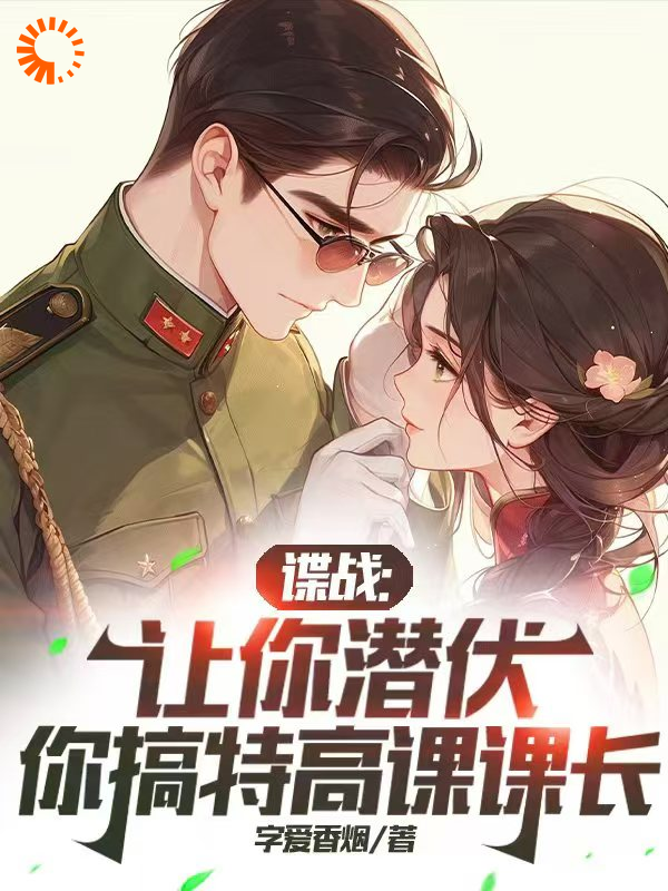 谍战：让你潜伏，你搞特高课课长全文免费完整版阅读_字爱香烟_谍战：让你潜伏，你搞特高课课长最新章节更新全集