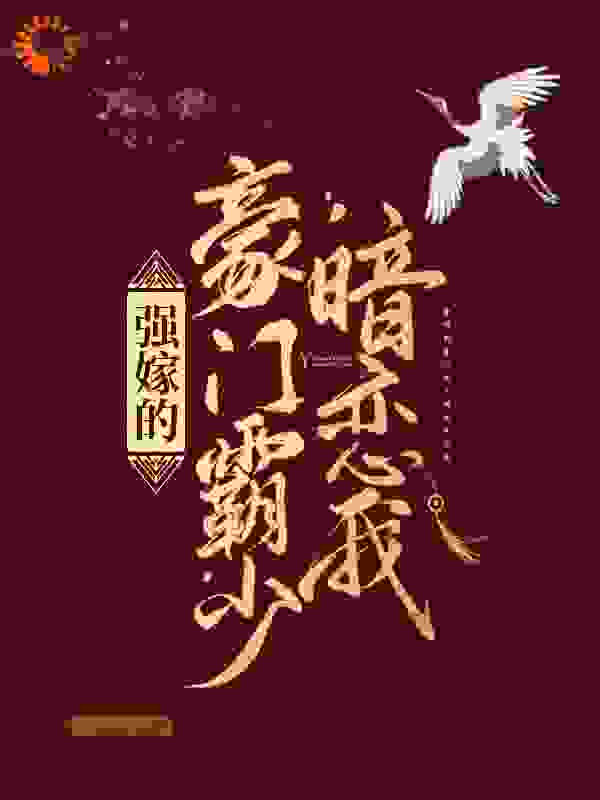 强嫁的豪门霸少竟然暗恋我全文免费完整版阅读_庭前俏花_强嫁的豪门霸少竟然暗恋我最新章节更新全集