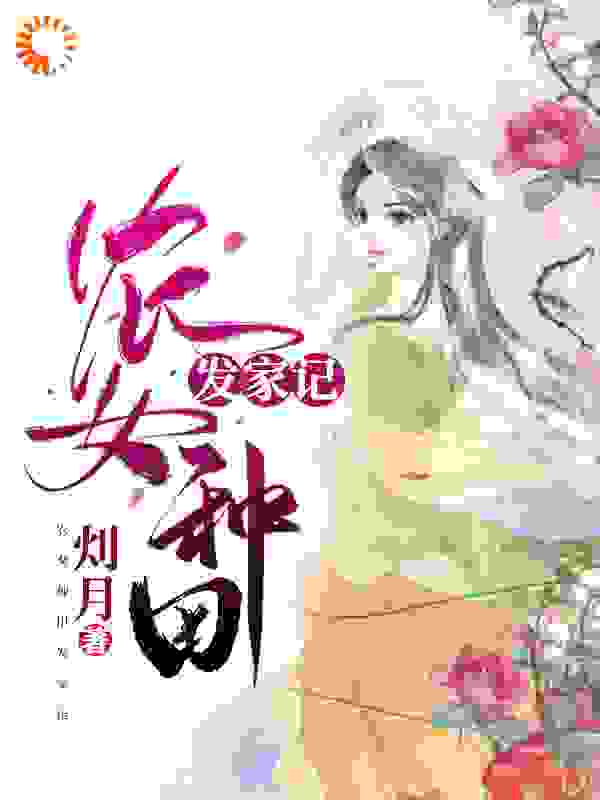 农女种田发家记全文免费完整版阅读_灲月_农女种田发家记最新章节更新全集