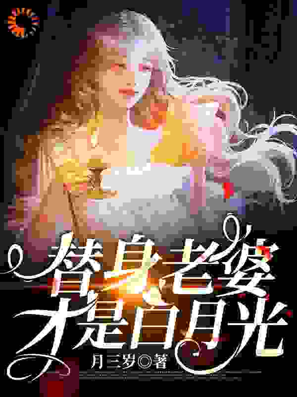 替身老婆才是白月光全文免费完整版阅读_月三岁_替身老婆才是白月光最新章节更新全集