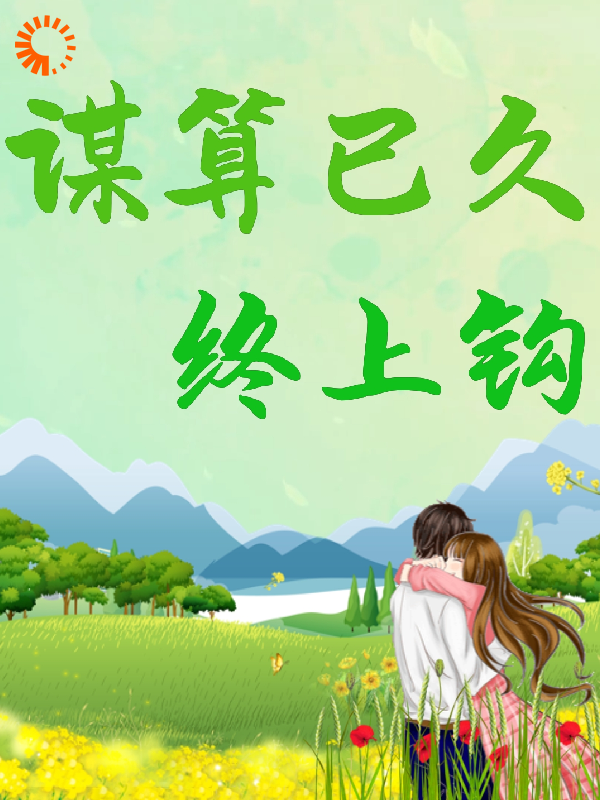 谋算已久，终上钩全文免费完整版阅读_夏暖_谋算已久，终上钩最新章节更新全集