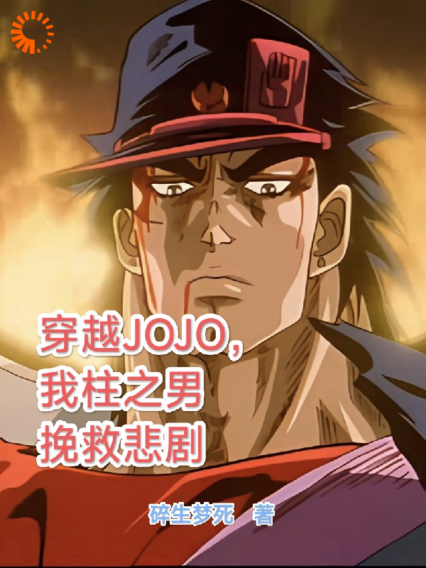 穿越JOJO，我柱之男挽救悲剧全文免费完整版阅读_碎生梦死_穿越JOJO，我柱之男挽救悲剧最新章节更新全集