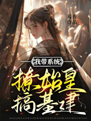 我带系统撩始皇搞基建全文免费完整版阅读_莓香_我带系统撩始皇搞基建最新章节更新全集