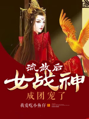 流放后女战神成团宠了全文免费完整版阅读_我爱吃小鱼仔_流放后女战神成团宠了最新章节更新全集