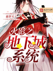火影之地下城系统全文免费完整版阅读_森罗天子_火影之地下城系统最新章节更新全集
