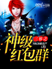 三界之神级红包群全文免费完整版阅读_MK冰糖葫芦_三界之神级红包群最新章节更新全集