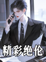精彩绝伦全文免费完整版阅读_今朝醉也_精彩绝伦最新章节更新全集