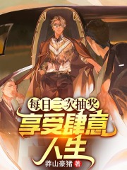 每日三次抽奖，享受肆意人生全文免费完整版阅读_莽山豪猪_每日三次抽奖，享受肆意人生最新章节更新全集