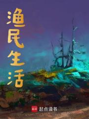 渔民生活全文免费完整版阅读_夜北寄雨_渔民生活最新章节更新全集